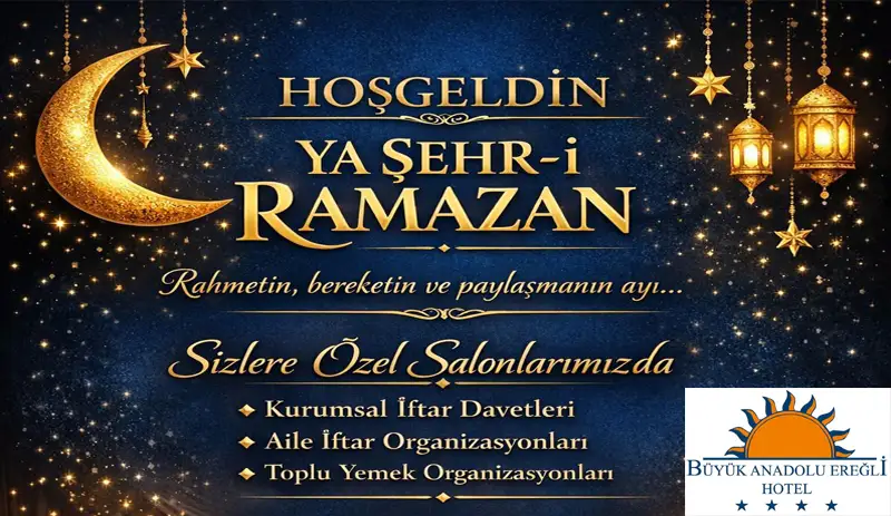 Büyük Anadolu Ereğli Hotel’de Ramazan’a Özel Seçkin İftar Davetleri..