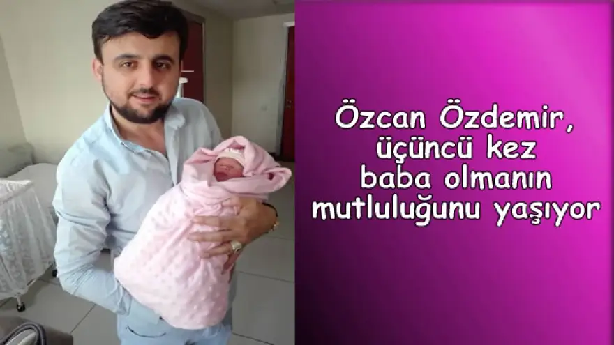 Özdemir, üçüncü kez baba olmanın mutluluğunu yaşıyor