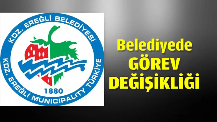 Ereğli Belediyesi'nde görev değişikliği