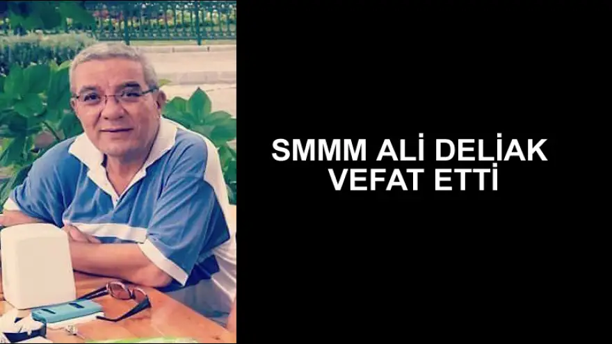 SMMM ALİ DELİAK VEFAT ETTİ