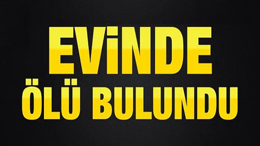 Evinde ölü bulundu