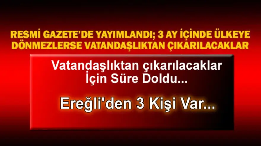 Vatandaşlıktan çıkarılacak 3 kişi Ereğli'li