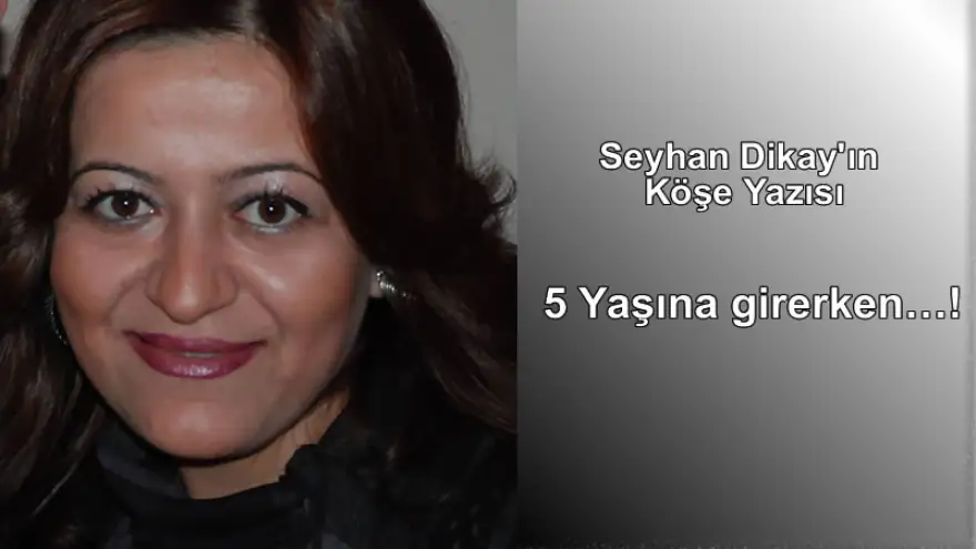 Dikay yazdı; 5 Yaşına girerken…!