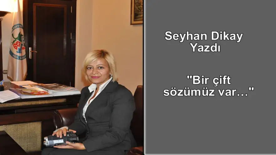 Dikay yazdı: "Bir çift sözümüz var…"
