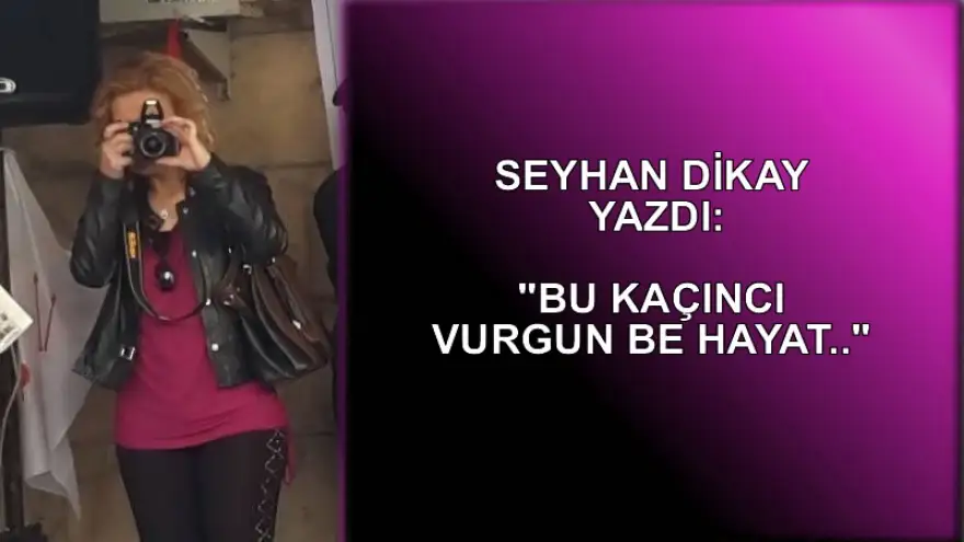 Dikay yazdı: "Bu Kaçıncı vurgun be hayat .."