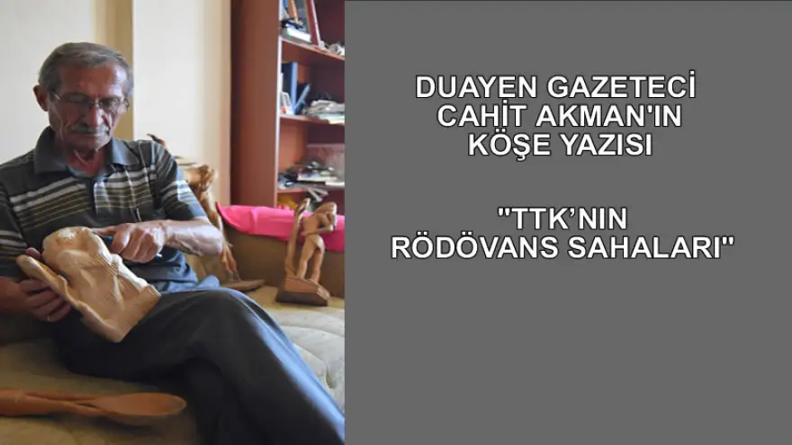 Akman'ın köşe yazısı "TTK’nın rödövans sahaları"
