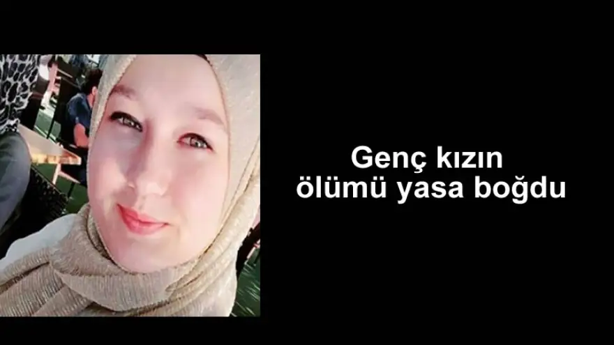 Genç kızın ölümü yasa boğdu