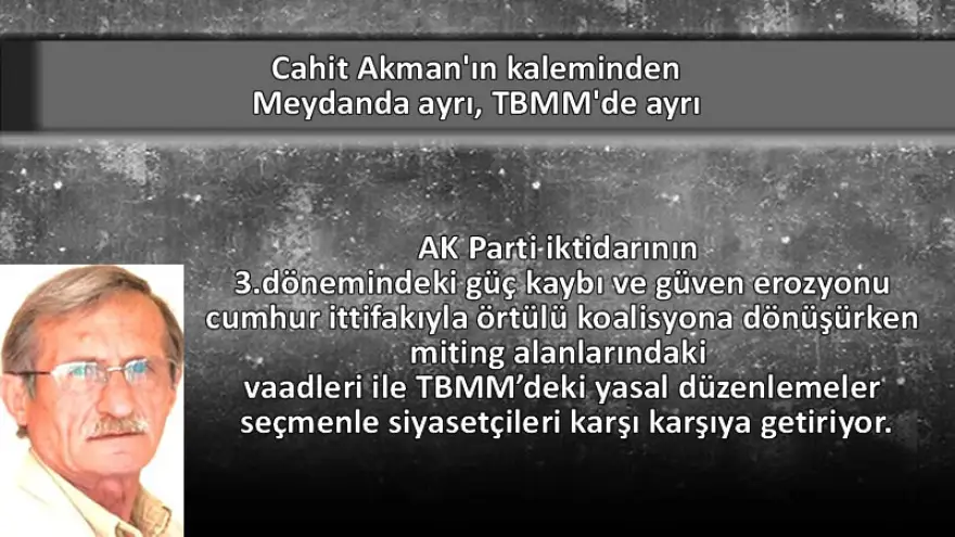 Cahit Akman yazdı: "Meydanda ayrı, TBMM’de ayrı…"