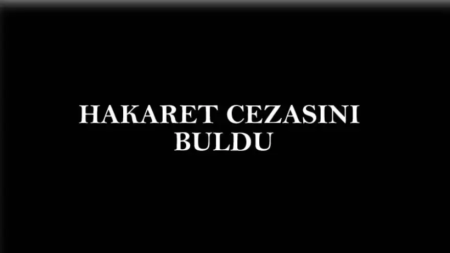 Hakaret cezasını buldu
