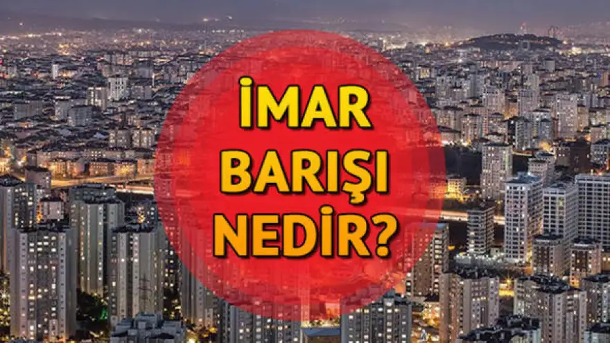 İmar Barışı'nın bilinmeyenleri