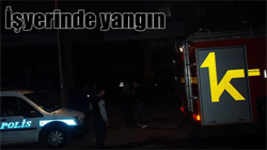 İŞYERİNDE YANGIN