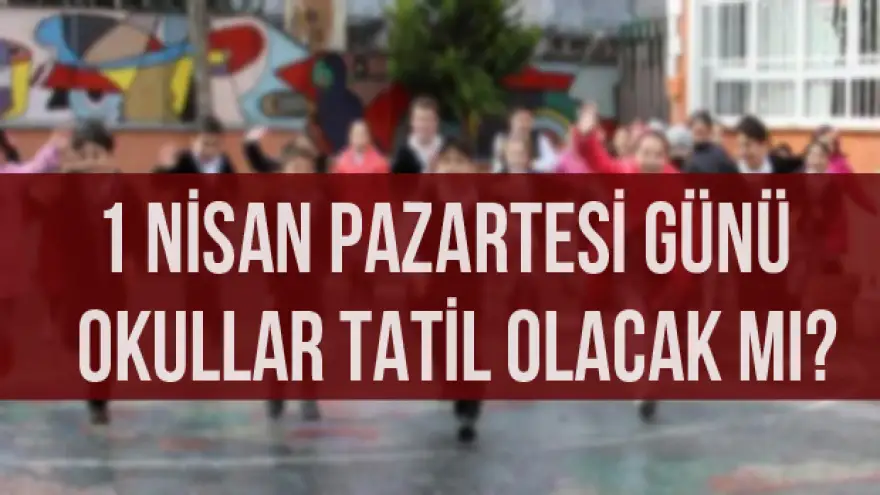 Okullar Pazartesi günü tatil mi?