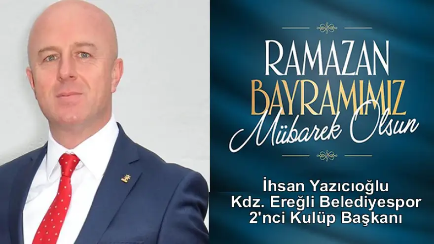 Yazıcıoğlu, Mübarek Ramazan Bayramınızı kutlar. Sağlık ve huzur dolu günler diler