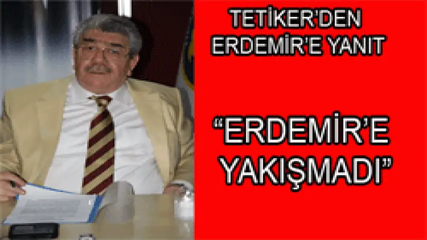 TETİKER:"ERDEMİR'E YAKIŞMADI"