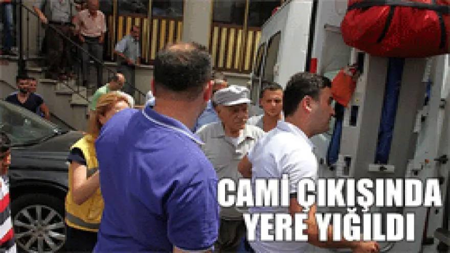 CAMİ ÇIKIŞINDA YERE YIĞILDI