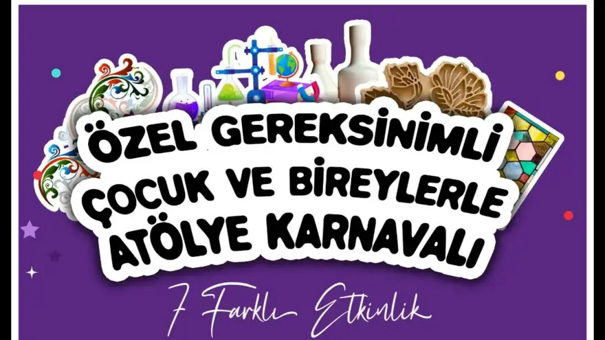 ÖZEL GEREKSİNİMLİ ÇOCUKLAR VE BİREYLERE ATÖLYE KARNAVALI DÜZENLİYOR