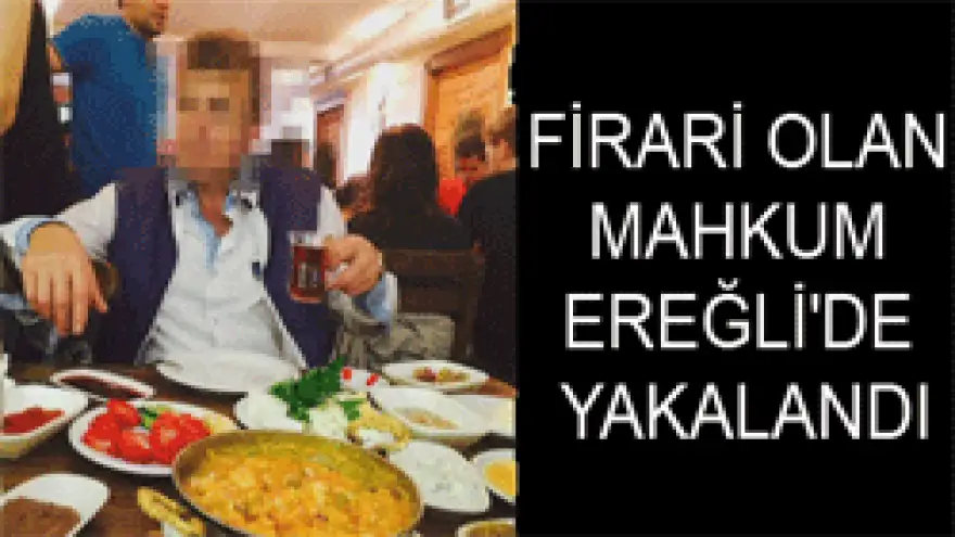 FİRARİ OLAN MAHKUM EREĞLİ'DE YAKALANDI