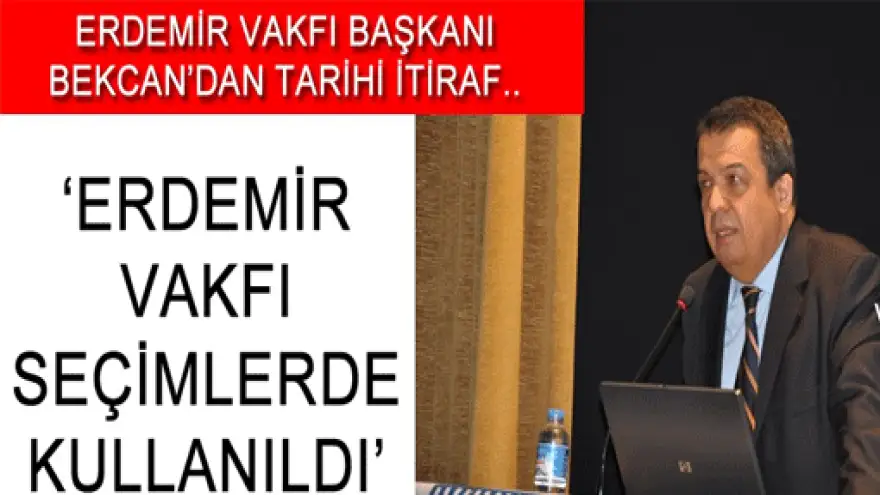 ERDEMİR VAKIF BAŞKANI BEKCAN: VAKFIMIZ KULLANILDI