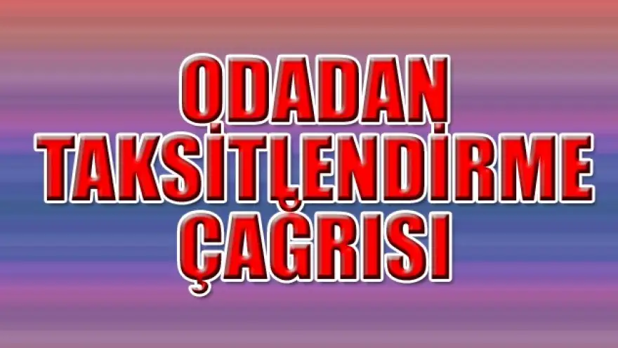 ODADAN TAKSİTLENDİRME ÇAĞRISI