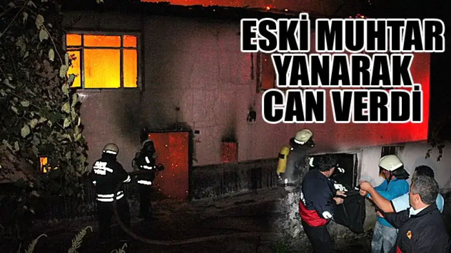 ESKİ MUHTAR YANARAK CAN VERDİ