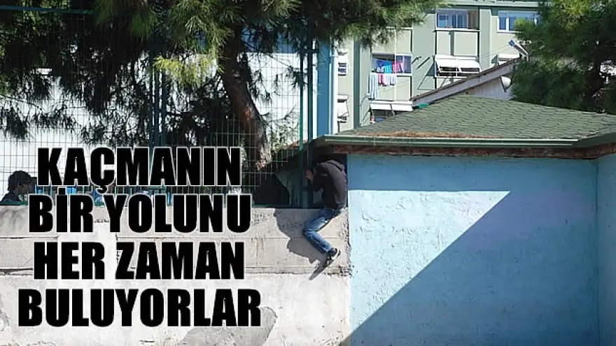 KAÇMANIN BİR YOLUNU HER ZAMAN BULUYORLAR