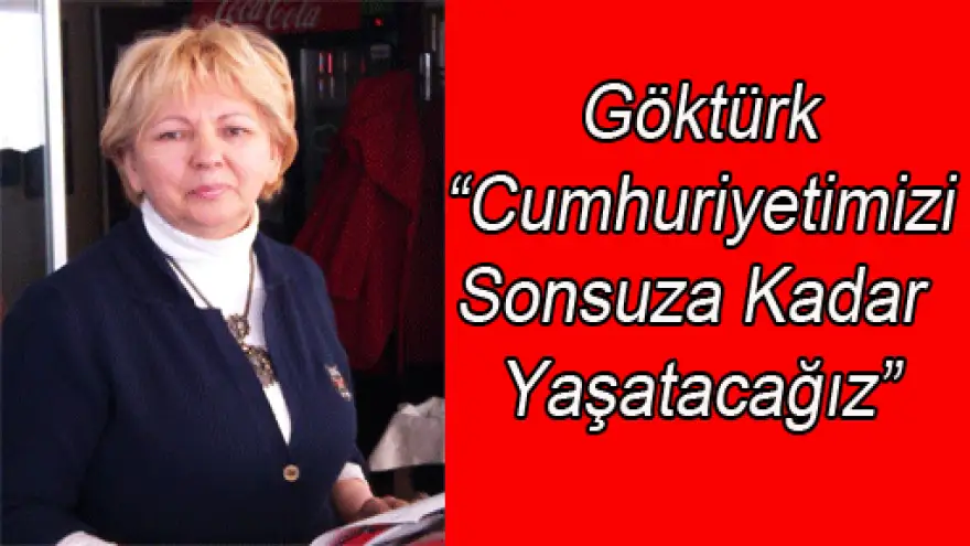 Göktürk: Cumhuriyetimizi Sonsuza Kadar Yaşatacağız