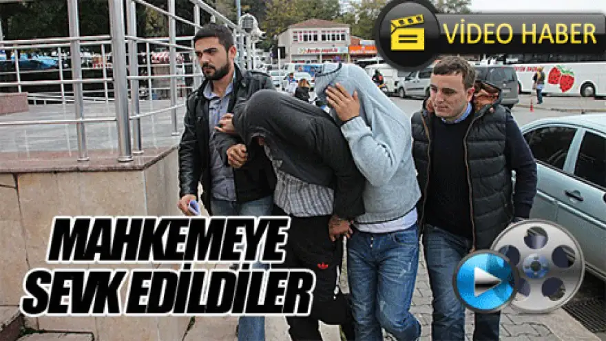 MAHKEMEYE SEVK EDİLDİLER