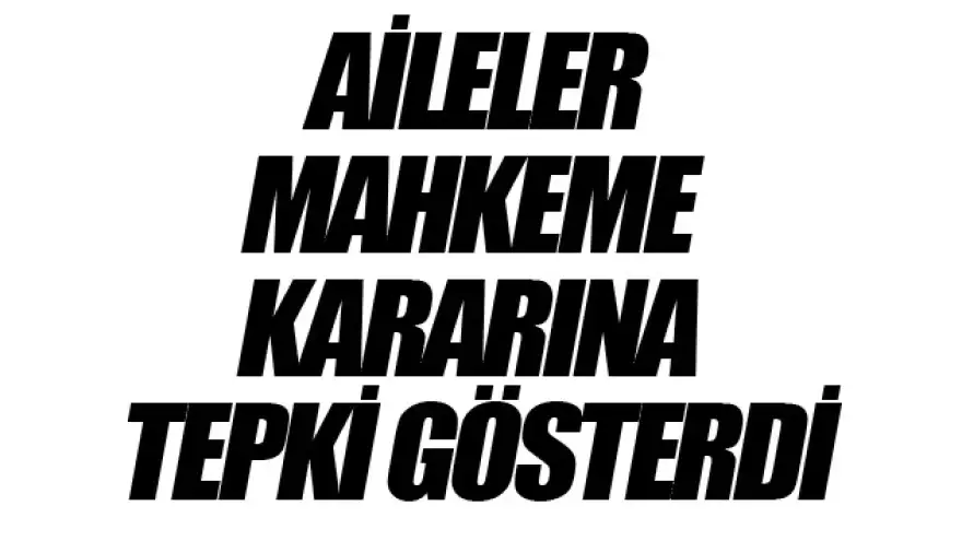 Aileler karara tepki gösterdi