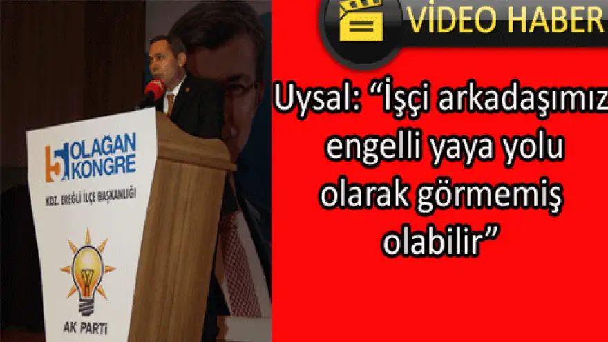 UYSAL:"İŞÇİ ARKADAŞIMIZ ENGELLİ YAYA YOLU OLARAK GÖRMEMİŞ OLABİLİR"