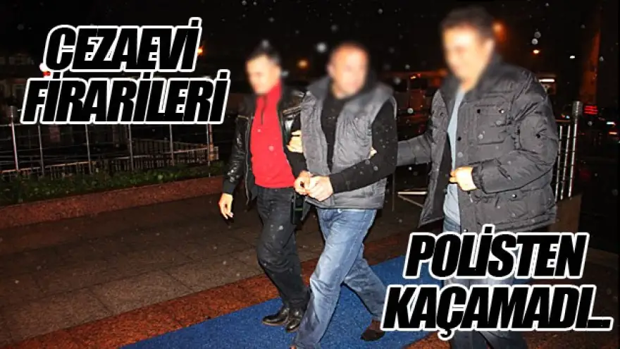 CEZAEVİ FİRARİLERİ POLİSTEN KAÇAMADI