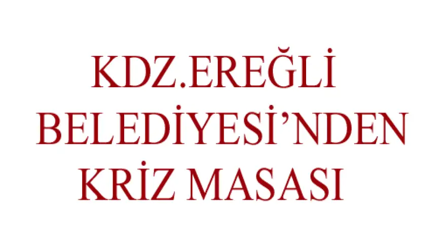 KDZ. EREĞLİ BELEDİYESİNDEN KRİZ MASASI 