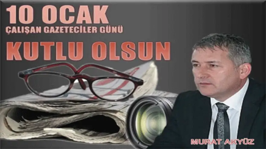 AKYÜZ:"ÇALIŞAN GAZETECİLER GÜNÜNÜ KUTLUYORUM"