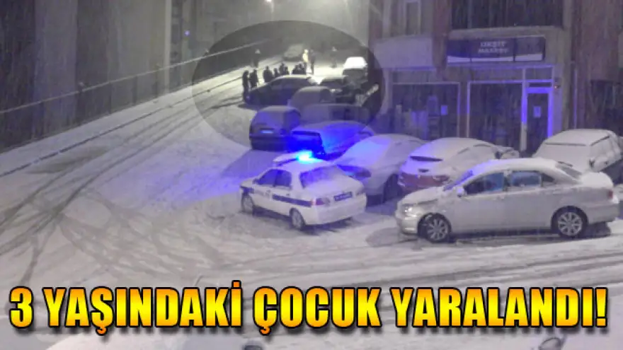 3 YAŞINDAKİ ÇOCUK YARALANDI!