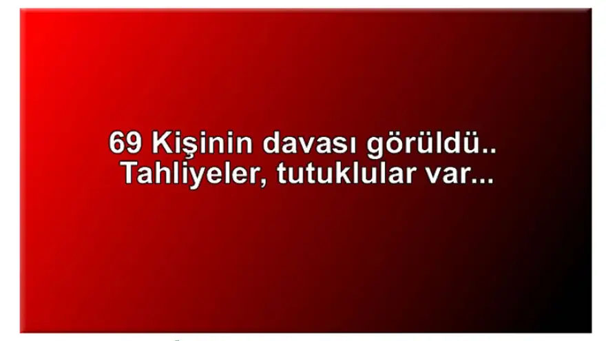 FETÖ/ PDY soruşturması kapsamında 69 Kişinin davası görüldü